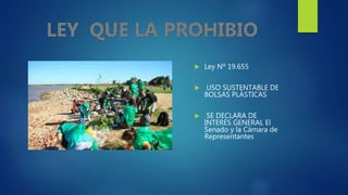  Ley Nº 19.655
 USO SUSTENTABLE DE
BOLSAS PLÁSTICAS
 SE DECLARA DE
INTERÉS GENERAL El
Senado y la Cámara de
Representantes
 
