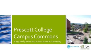 Prescott College
Campus Commons
Integrated passive and active rainwater harvesting
 