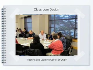 Classroom Design




Teaching and Learning Center of UCSF
 