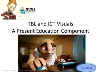TBL and ICT Visuals
A Present Education Component
Aurelia Gracía

This side up
TBL & ICT VISUALS – APIZALS – prof. Aurelia García

 