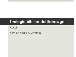 Teología bíblica del liderazgo
Por el
Rev. Dr. Pablo A. Jiménez
1
 
