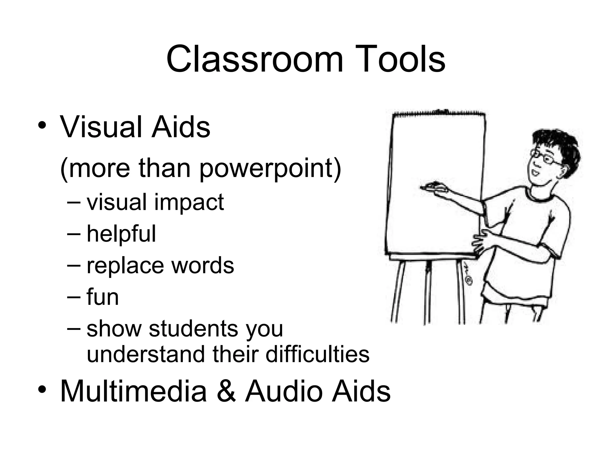 Classroom Tools Visual Aids  (more than powerpoint) visual impact helpful replace words fun show students you understand their difficulties Multimedia & Audio Aids 