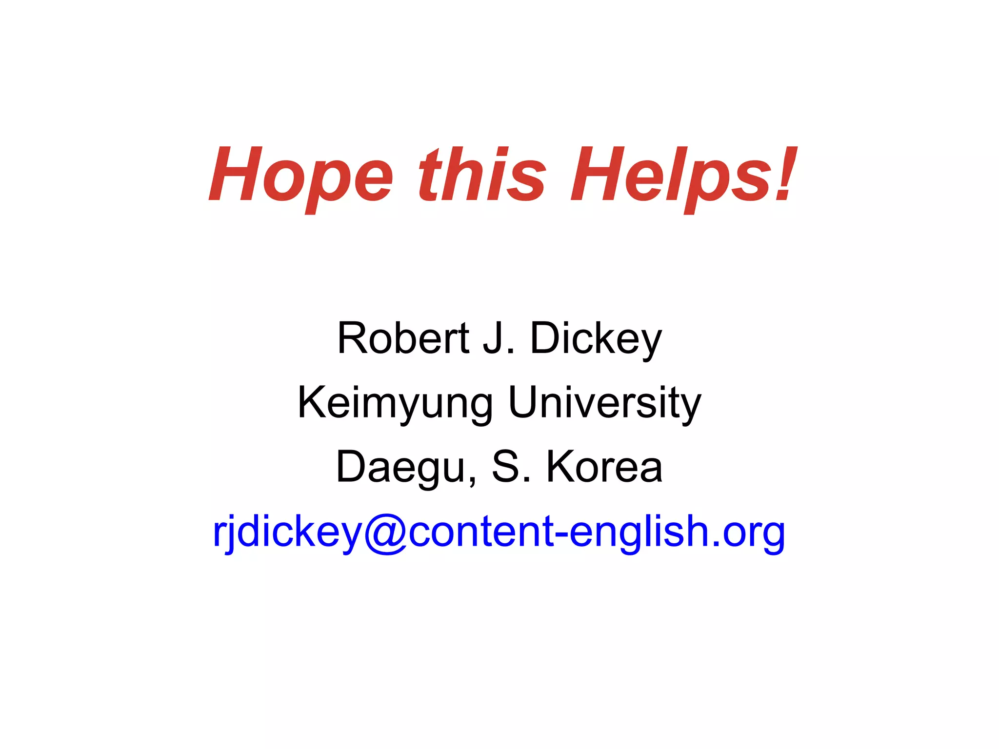 Hope this Helps! Robert J. Dickey Keimyung University Daegu, S. Korea [email_address] 