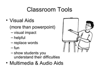 Classroom Tools Visual Aids  (more than powerpoint) visual impact helpful replace words fun show students you understand their difficulties Multimedia & Audio Aids 