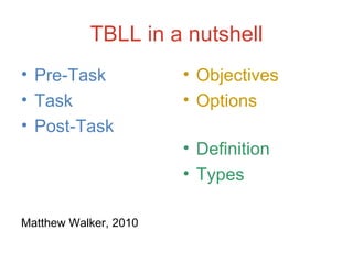 TBLL in a nutshell Pre-Task Task Post-Task Matthew Walker, 2010 Objectives Options Definition Types 