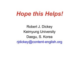 Hope this Helps! Robert J. Dickey Keimyung University Daegu, S. Korea [email_address] 