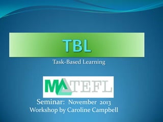 Task-Based Learning

Seminar: November 2013
Workshop by Caroline Campbell

 