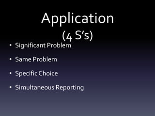 Application(4 S’s)Significant ProblemSame ProblemSpecific ChoiceSimultaneous Reporting