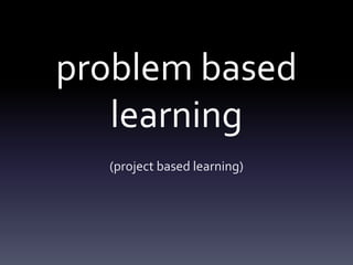 problem based learning(project based learning)