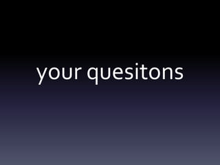 your quesitons