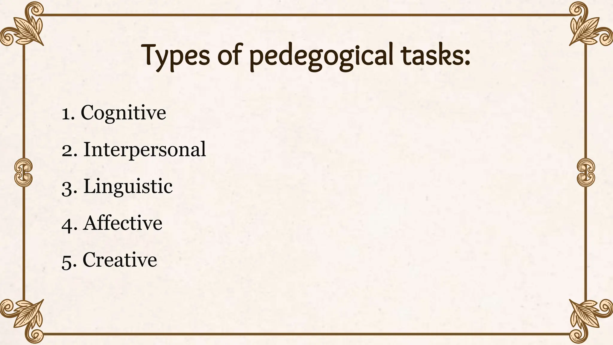 Types of pedegogical tasks:
1. Cognitive
2. Interpersonal
3. Linguistic
4. Affective
5. Creative
 