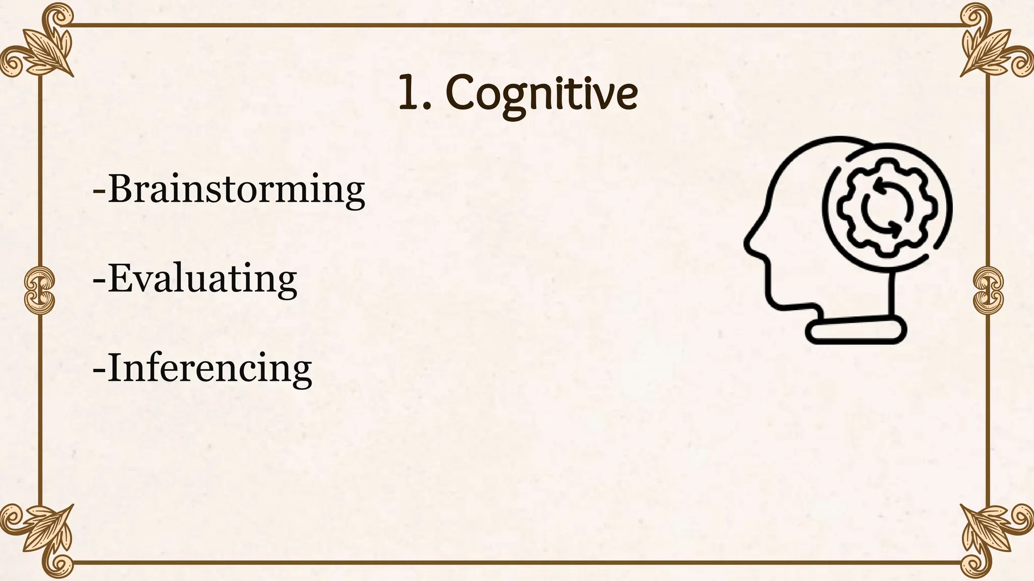 1. Cognitive
-Brainstorming
-Evaluating
-Inferencing
 