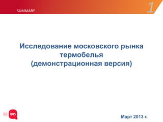1SUMMARY
Исследование московского рынка
термобелья
(демонстрационная версия)
Март 2013 г.
 