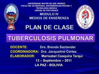 DOCENTE:   Dra. Brenda Santander COORDINADORA:  Dra. Jacqueline Cortez ELABORADOR:  Marisabel Coaquira Tarqui 13 – Septiembre – 2011 LA PAZ - BOLIVIA 