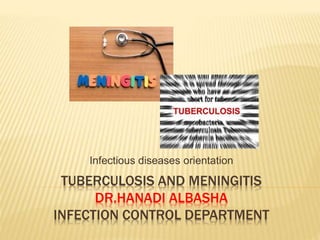 TUBERCULOSIS AND MENINGITIS
DR.HANADI ALBASHA
INFECTION CONTROL DEPARTMENT
Infectious diseases orientation
 