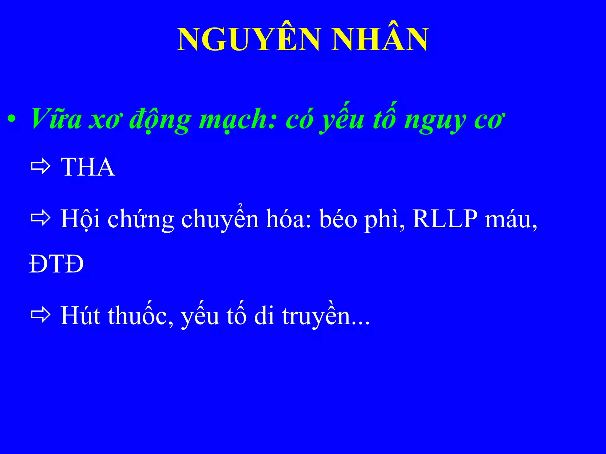 NGUYÊN NHÂN
• Vữa xơ động mạch: có yếu tố nguy cơ
 THA
 Hội chứng chuyển hóa: béo phì, RLLP máu,
ĐTĐ
 Hút thuốc, yếu tố di truyền...
 