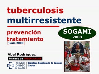 tuberculosis  multirresistente   prevención tratamiento Abel Rodríguez TB-MR Unidade de   TUBERCULOSE junio 2008 SOGAMI 2008 