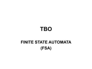 TBO
FINITE STATE AUTOMATA
(FSA)
 