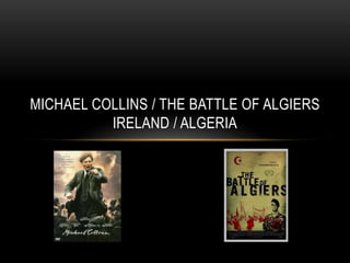 Michael collins / the battle of algiersireland / algeria 