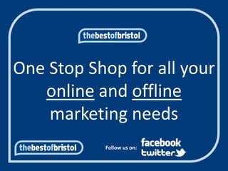 One Stop Shop for all your
   online and offline
    marketing needs
           Follow us on:
 