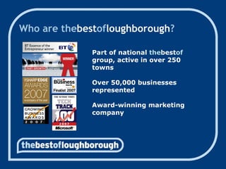 Who are the best of loughborough ? Part of national  the best of  group, active in over 250 towns Over 50,000 businesses represented Award-winning marketing company 
