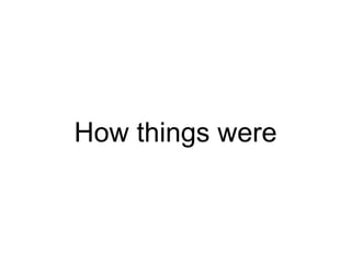 How things were
 