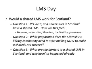 Work package 2: Users
• If a shared LMS were to emerge in Scotland, in
  whatever form it may take, would it enrich the
  ...