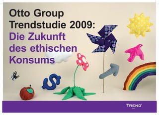 Otto Group
Trendstudie 2009:
Die Zukunft
des ethischen
Konsums
 