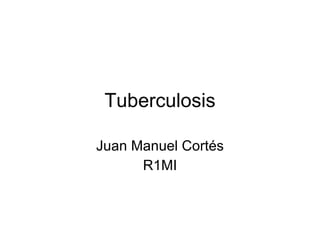 Tuberculosis Juan Manuel Cortés R1MI 