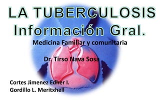 Cortes Jimenez Edher I.
Gordillo L. Meritxhell
Medicina Familiar y comunitaria
Dr. Tirso Nava Sosa
 
