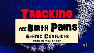 Tracking
the Birth Pains
Ethnic Conflicts
2015 Special Edition
 