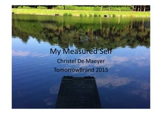 My Measured Self
Christel De Maeyer
TomorrowBrand 2015
 