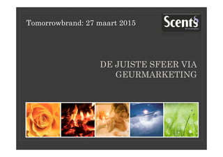 DE JUISTE SFEER VIA
GEURMARKETING
Tomorrowbrand: 27 maart 2015
 