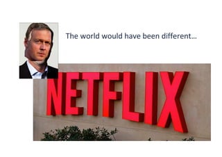 The world would have been different…
2013
 