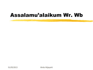 Assalamu’alaikum Wr. Wb
01/05/2013 Alvita Wijayanti
 