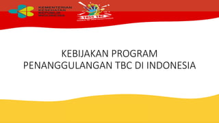 KEBIJAKAN PROGRAM
PENANGGULANGAN TBC DI INDONESIA
 