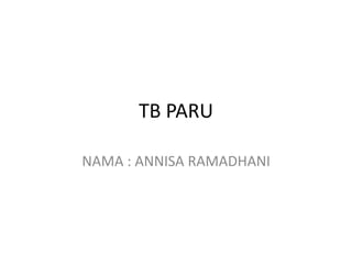 TB PARU
NAMA : ANNISA RAMADHANI
 