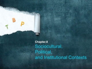 Chapter.8
Sociocultural,
Political,
and Institutional Contexts
 