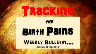 Tracking
the
Birth Pains
January 2016
Newsletter
 