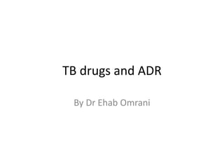 TB drugs and ADR
By Dr Ehab Omrani
 
