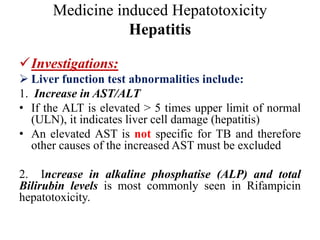 Medicine induced Hepatotoxicity
Hepatitis
Investigations:
 Liver function test abnormalities include:
1. Increase in AST...