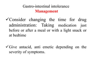 Gastro-intestinal intolerance
Management
Consider changing the time for drug
administration: Taking medication just
befor...