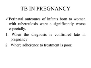 TB IN PREGNANCY
 All pregnant women should be screened for TB
symptoms using the TB screening tool.
 Some women may be a...