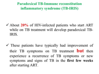 Paradoxical TB-Immune reconstitution
inflammatory syndrome (TB-IRIS)
 The underlying mechanism is thought to be that the
...