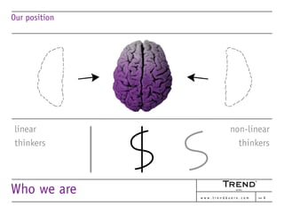 Our position




linear                    non-linear
thinkers                    thinkers




Who we are     www.trendbue...