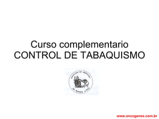 Curso complementario CONTROL DE TABAQUISMO www.oncogenes.com.br 