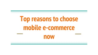 Top reasons to choose
mobile e-commerce
now
 