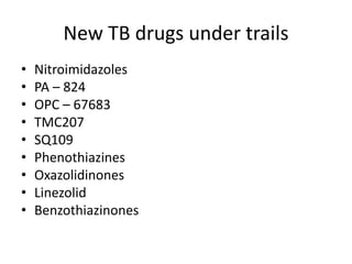 New TB drugs under trails
• Nitroimidazoles
• PA – 824
• OPC – 67683
• TMC207
• SQ109
• Phenothiazines
• Oxazolidinones
• Linezolid
• Benzothiazinones
 