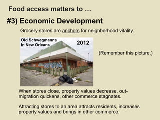 (Remember this picture.)
Food access matters to …
#3) Economic Development
Old Schwegmanns
In New Orleans 2012
Grocery sto...