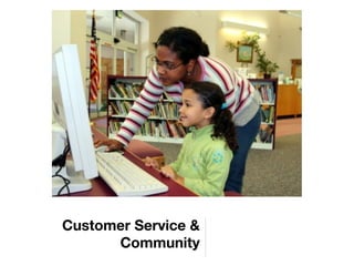 Customer Service &
      Community
 